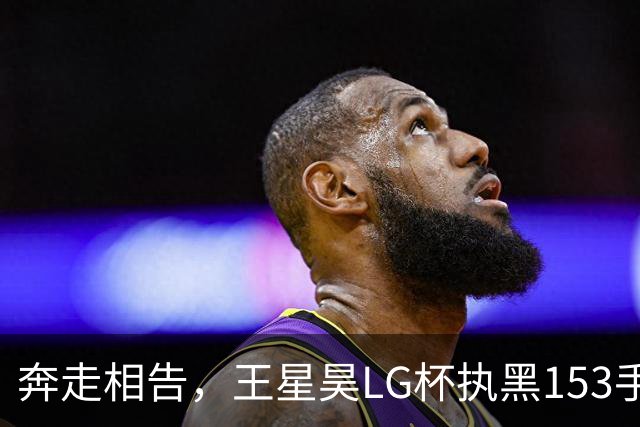 奔走相告，王星昊LG杯执黑153手大胜申真谞，兑现举办方的大失误